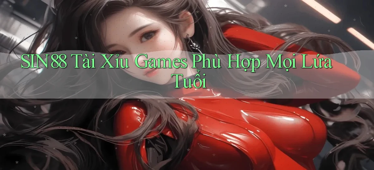 sin88  tài xỉu games phù hợp mọi lứa tuổi