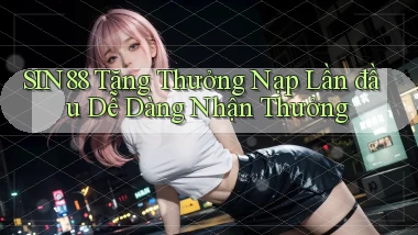sin88  tặng thưởng nạp lần đầu dễ dàng nhận thưởng