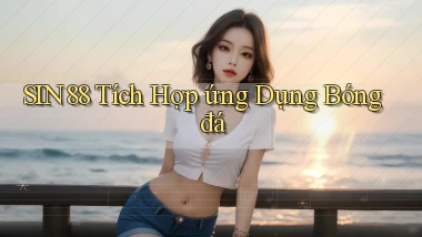 sin88  tích hợp ứng dụng bóng đá