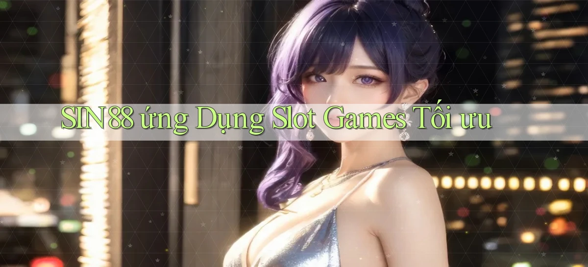 sin88  ứng dụng slot games tối ưu