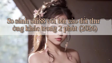 So sánh sin88 với bài cào đổi thưởng khác trong 2 phút (2026)