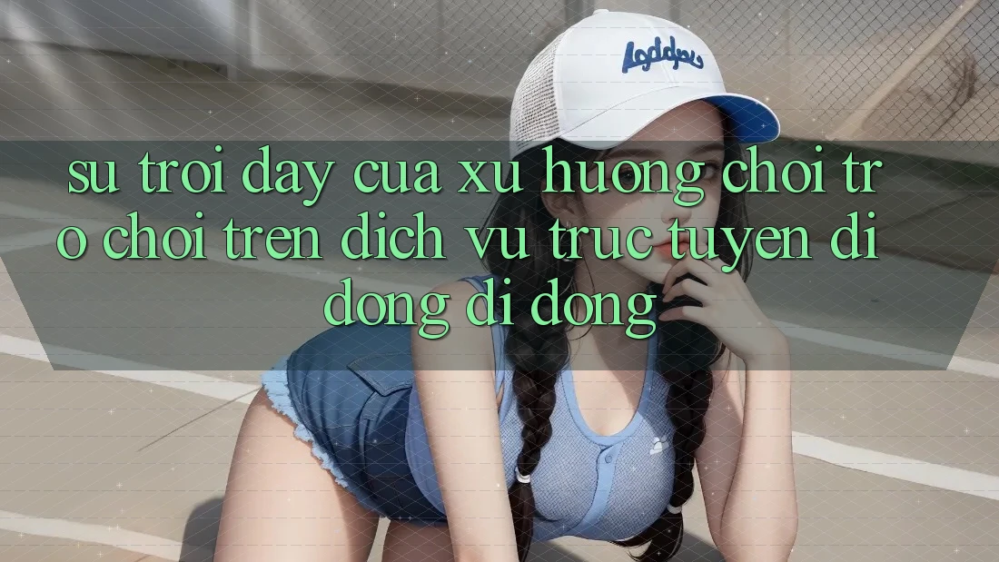 Sự Trỗi Dậy Của Xu Hướng Chơi Trò chơi Trên Dịch vụ trực tuyến di động Di Động Sự Trỗi Dậy Của Xu Hướng Chơi Trò chơi Trên Dịch vụ trực tuyến di động Di Động