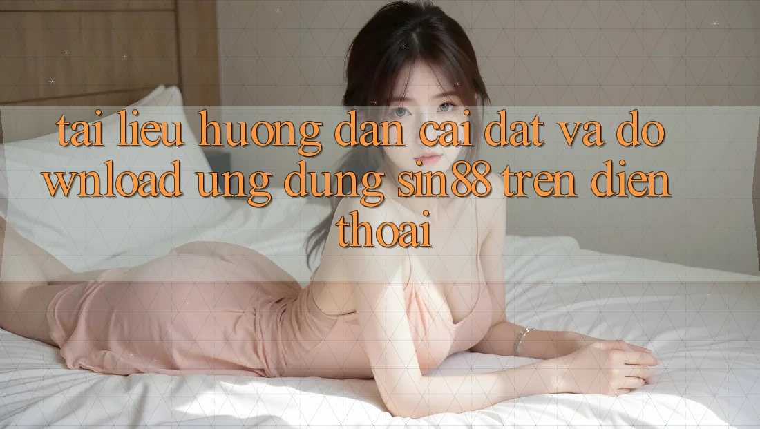 Tài liệu hướng dẫn Cài đặt và Download Ứng dụng Sin88 Trên Điện Thoại Tài liệu hướng dẫn Cài đặt và Download Ứng dụng Sin88 Trên Điện Thoại