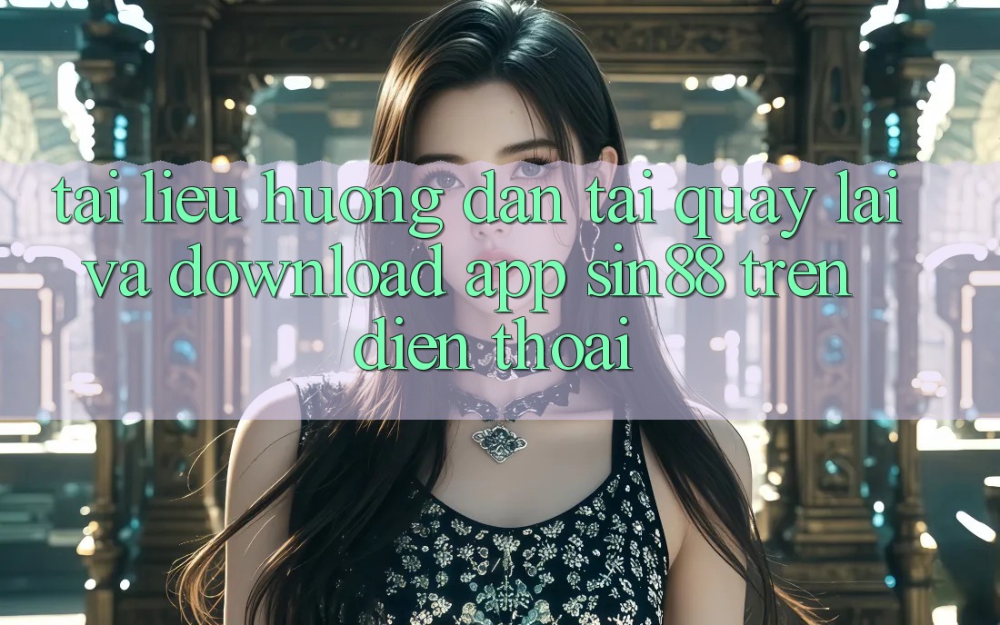 Tài liệu hướng dẫn Tải quay lại và Download App Sin88 Trên Điện Thoại Tài liệu hướng dẫn Tải quay lại và Download App Sin88 Trên Điện Thoại