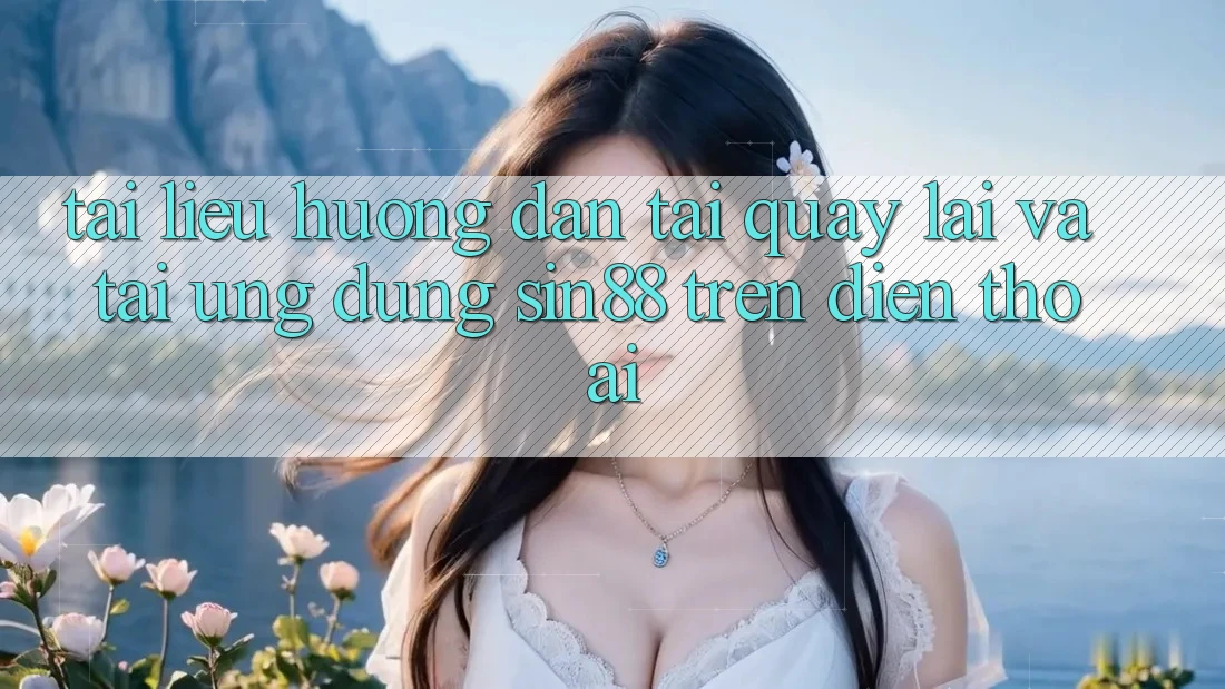 Tài liệu hướng dẫn Tải quay lại và Tải Ứng dụng Sin88 Trên Điện Thoại Tài liệu hướng dẫn Tải quay lại và Tải Ứng dụng Sin88 Trên Điện Thoại