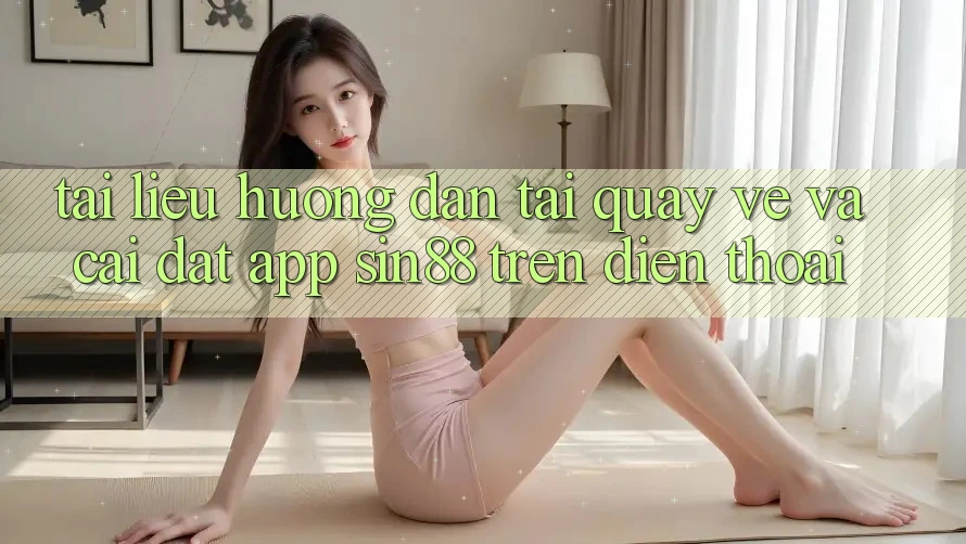 Tài liệu hướng dẫn Tải quay về và Cài Đặt App Sin88 Trên Điện Thoại