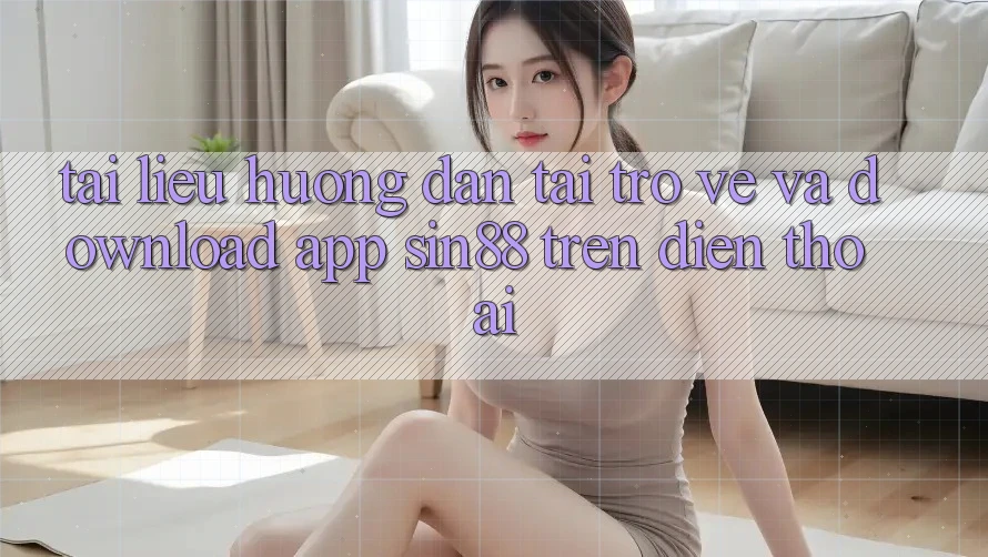 Tài liệu hướng dẫn Tải trở về và Download App Sin88 Trên Điện Thoại Tài liệu hướng dẫn Tải trở về và Download App Sin88 Trên Điện Thoại