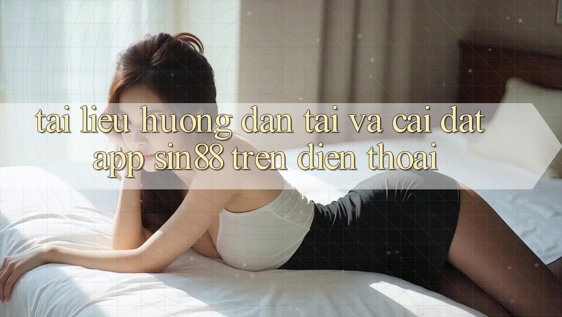 Tài liệu hướng dẫn Tải và Cài Đặt App Sin88 Trên Điện Thoại
