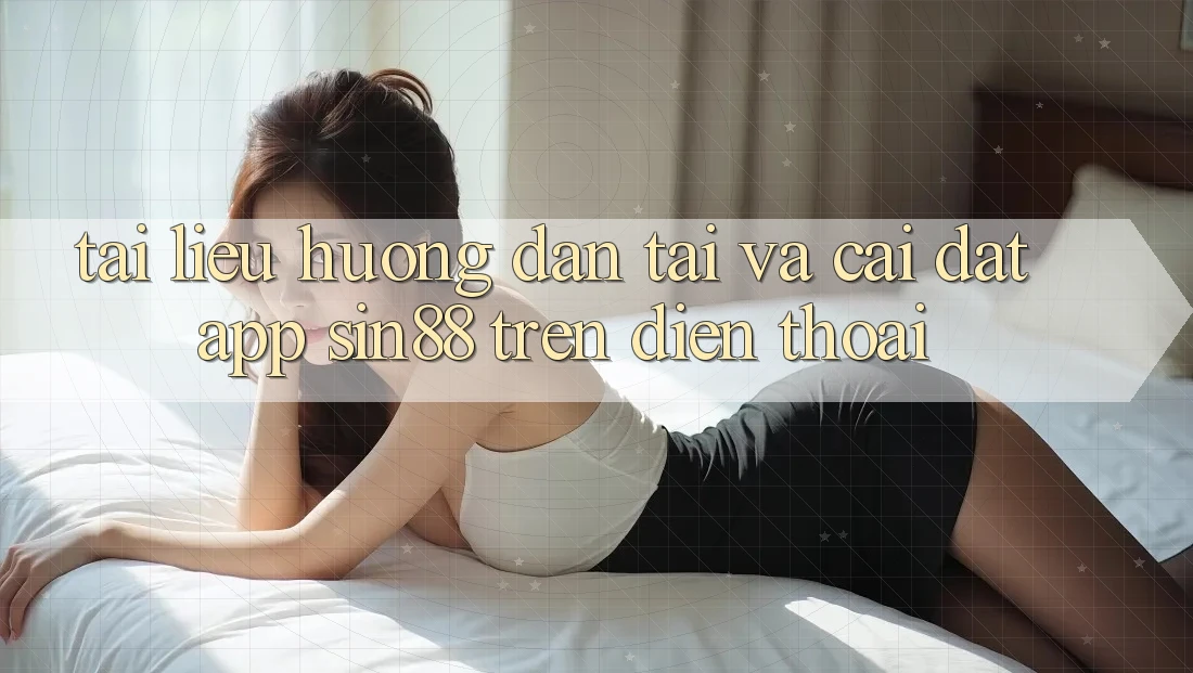Tài liệu hướng dẫn Tải và Cài Đặt App Sin88 Trên Điện Thoại
