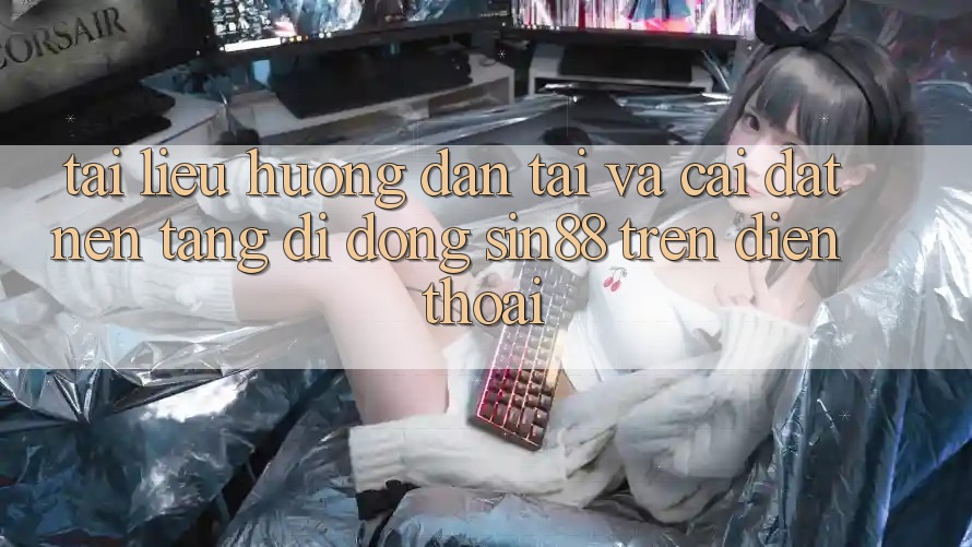 Tài liệu hướng dẫn Tải và Cài Đặt Nền tảng di động Sin88 Trên Điện Thoại