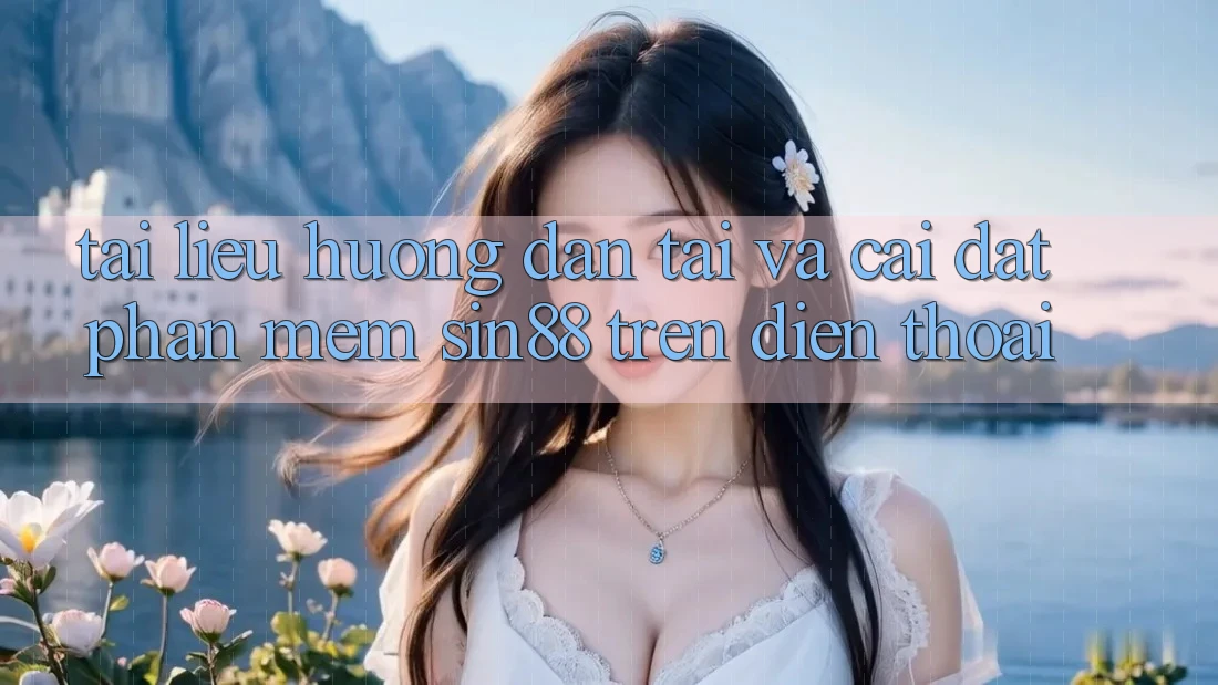 Tài liệu hướng dẫn Tải và Cài Đặt Phần mềm Sin88 Trên Điện Thoại