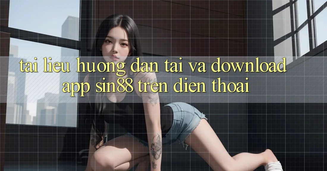 Tài liệu hướng dẫn Tải và Download App Sin88 Trên Điện Thoại