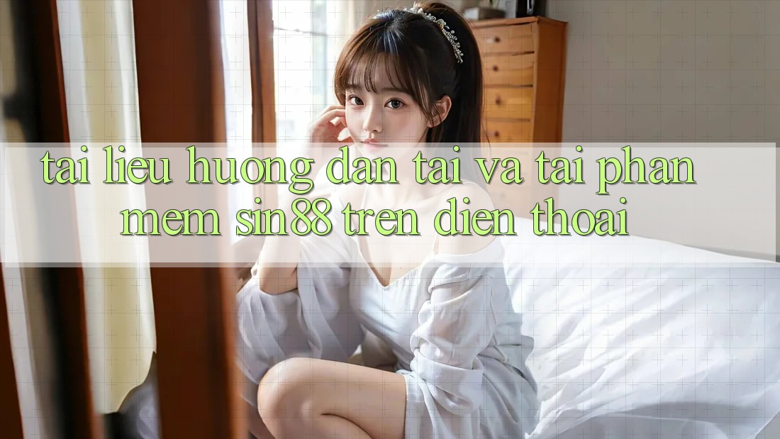 Tài liệu hướng dẫn Tải và Tải Phần mềm Sin88 Trên Điện Thoại Tài liệu hướng dẫn Tải và Tải Phần mềm Sin88 Trên Điện Thoại