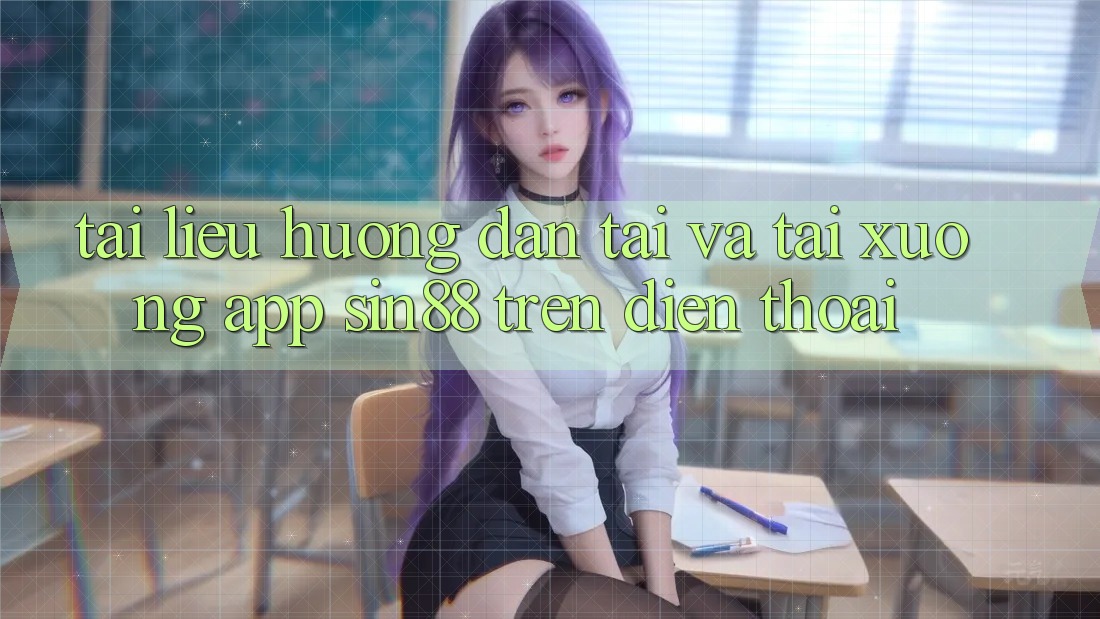 Tài liệu hướng dẫn Tải và Tải xuống App Sin88 Trên Điện Thoại Tài liệu hướng dẫn Tải và Tải xuống App Sin88 Trên Điện Thoại