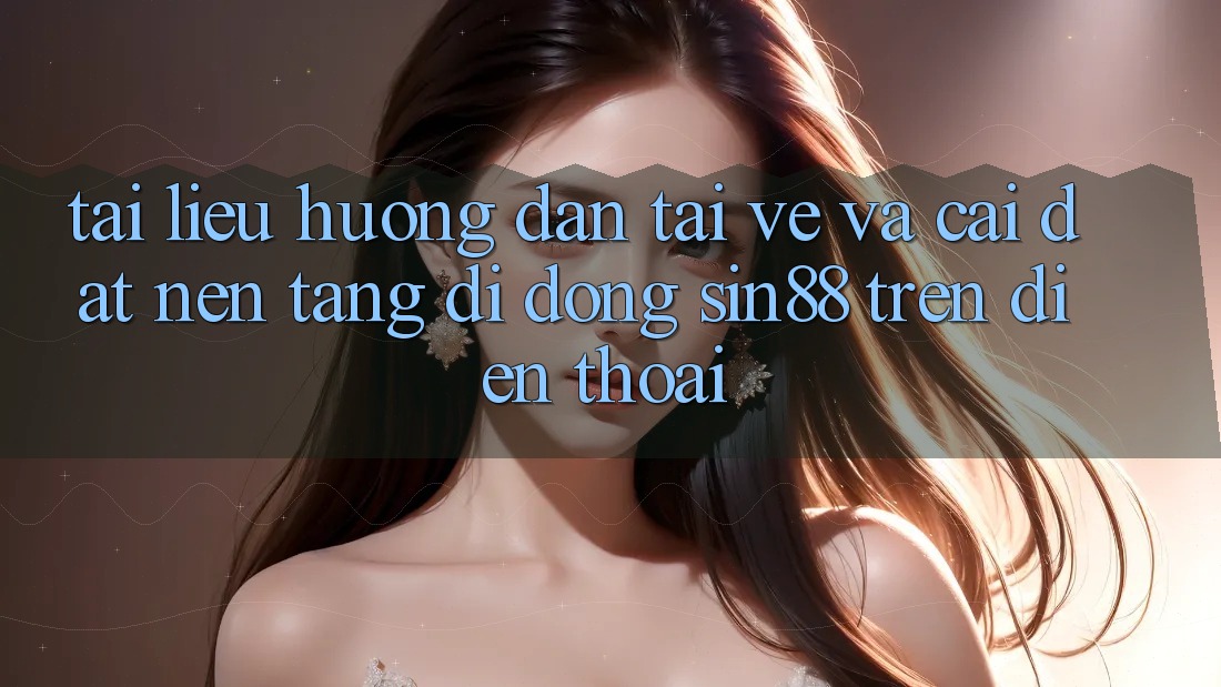 Tài liệu hướng dẫn Tải về và Cài Đặt Nền tảng di động Sin88 Trên Điện Thoại Tài liệu hướng dẫn Tải về và Cài Đặt Nền tảng di động Sin88 Trên Điện Thoại