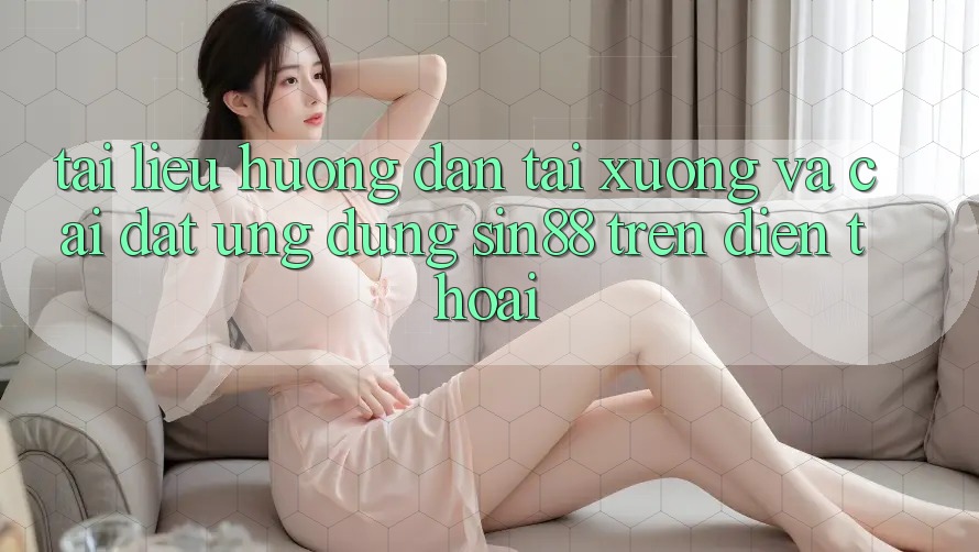 Tài liệu hướng dẫn Tải xuống và Cài Đặt Ứng dụng Sin88 Trên Điện Thoại Tài liệu hướng dẫn Tải xuống và Cài Đặt Ứng dụng Sin88 Trên Điện Thoại