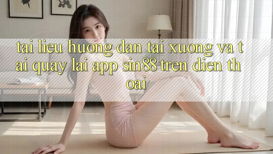 Tài liệu hướng dẫn Tải xuống và Tải quay lại App Sin88 Trên Điện Thoại Tài liệu hướng dẫn Tải xuống và Tải quay lại App Sin88 Trên Điện Thoại