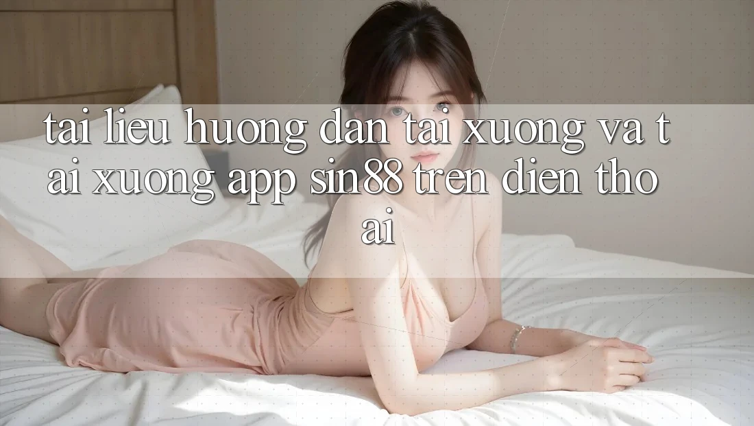 Tài liệu hướng dẫn Tải xuống và Tải xuống App Sin88 Trên Điện Thoại Tài liệu hướng dẫn Tải xuống và Tải xuống App Sin88 Trên Điện Thoại