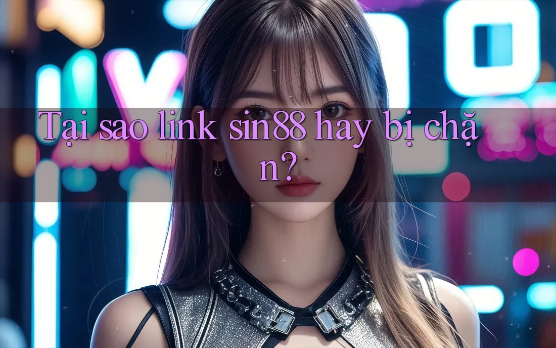 Tại sao link sin88 hay bị chặn? Tại sao link sin88 hay bị chặn?
