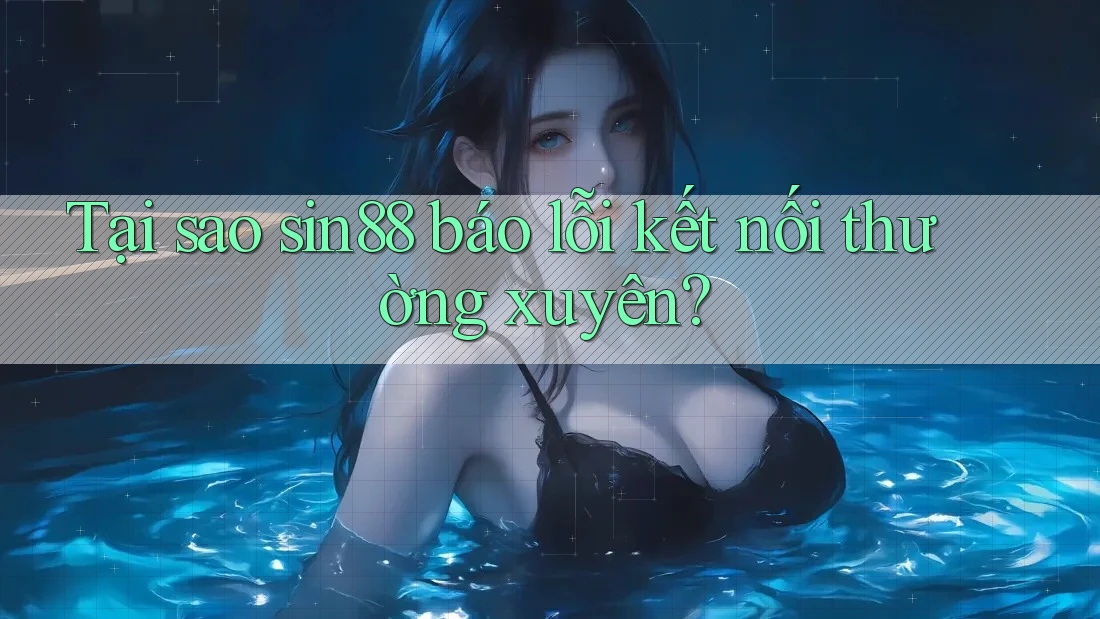 Tại sao sin88 báo lỗi kết nối thường xuyên? Tại sao sin88 báo lỗi kết nối thường xuyên?