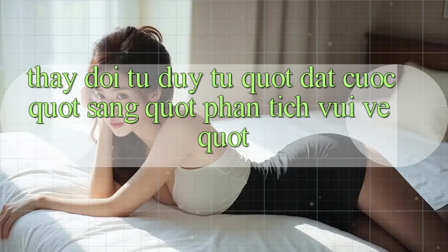 Thay Đổi Tư Duy: Từ " Đặt Cược" Sang " Phân Tích Vui Vẻ"
