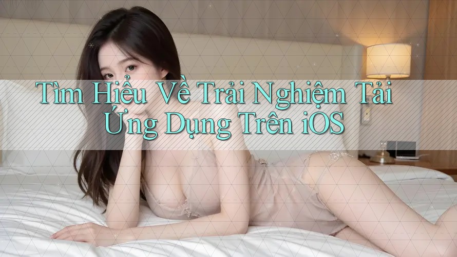 Tìm Hiểu Về Trải Nghiệm Tải Ứng Dụng Trên iOS Tìm Hiểu Về Trải Nghiệm Tải Ứng Dụng Trên iOS