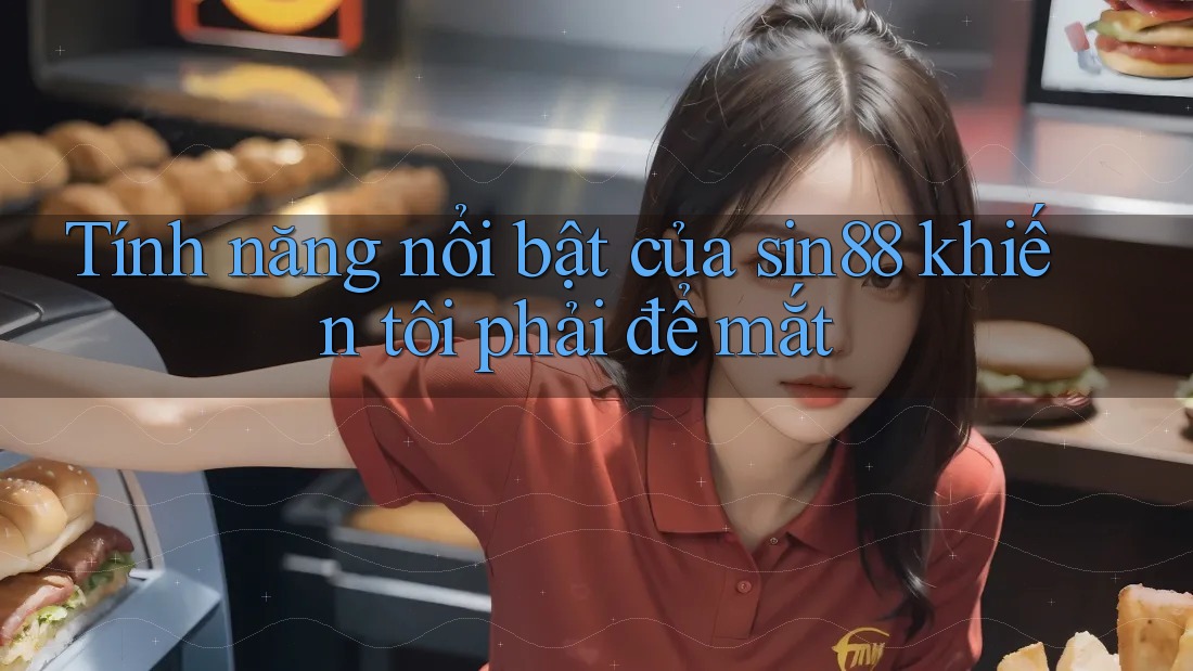 Tính năng nổi bật của sin88 khiến tôi phải để mắt Tính năng nổi bật của sin88 khiến tôi phải để mắt