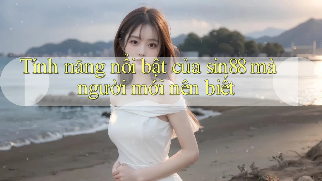 Tính năng nổi bật của sin88 mà người mới nên biết Tính năng nổi bật của sin88 mà người mới nên biết