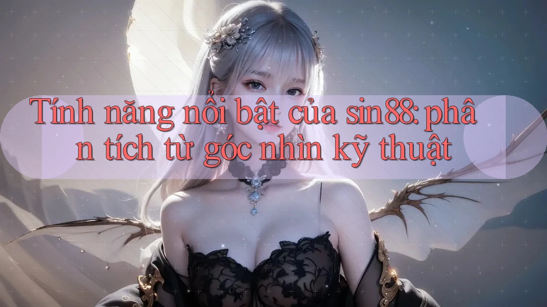 Tính năng nổi bật của sin88: phân tích từ góc nhìn kỹ thuật Tính năng nổi bật của sin88: phân tích từ góc nhìn kỹ thuật