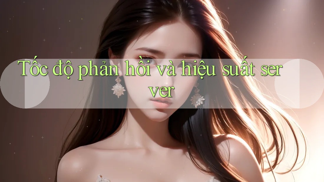 Tốc độ phản hồi và hiệu suất server Tốc độ phản hồi và hiệu suất server