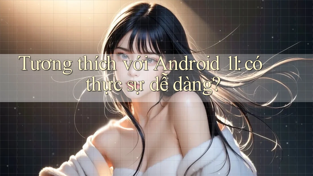 Tương thích với Android 11: có thực sự dễ dàng? Tương thích với Android 11: có thực sự dễ dàng?