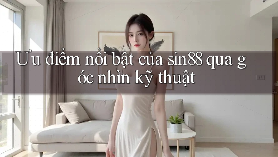 Ưu điểm nổi bật của sin88 qua góc nhìn kỹ thuật Ưu điểm nổi bật của sin88 qua góc nhìn kỹ thuật