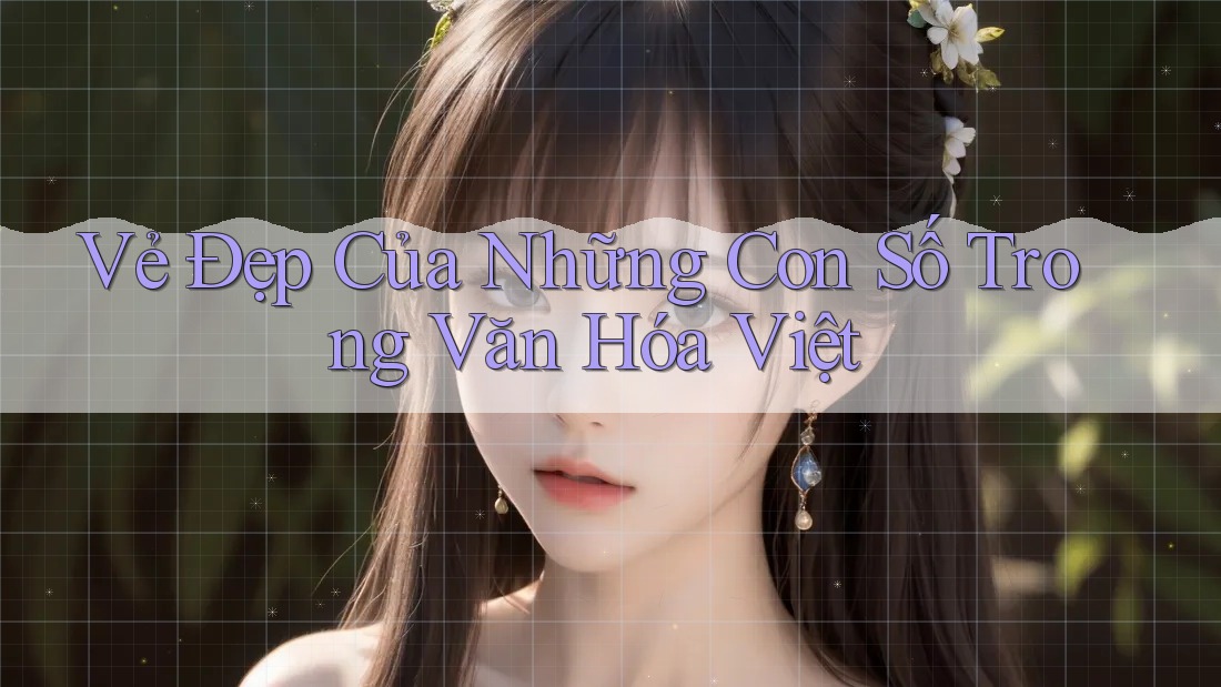 Vẻ Đẹp Của Những Con Số Trong Văn Hóa Việt Vẻ Đẹp Của Những Con Số Trong Văn Hóa Việt